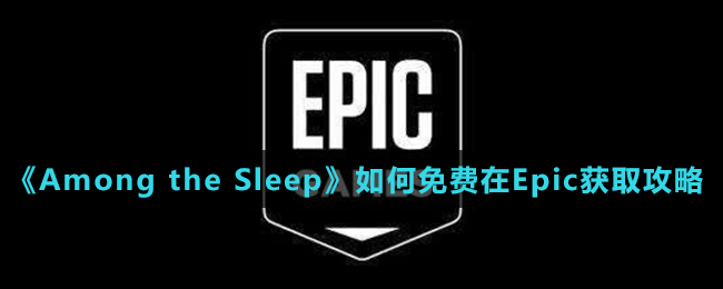 《Epic》喜加一Among the Sleep免費(fèi)領(lǐng)取方法
