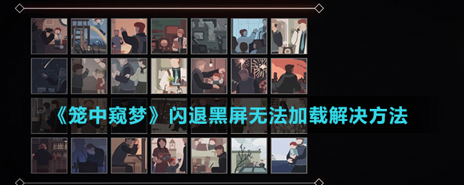 《籠中窺夢(mèng)》閃退黑屏無法加載解決方法