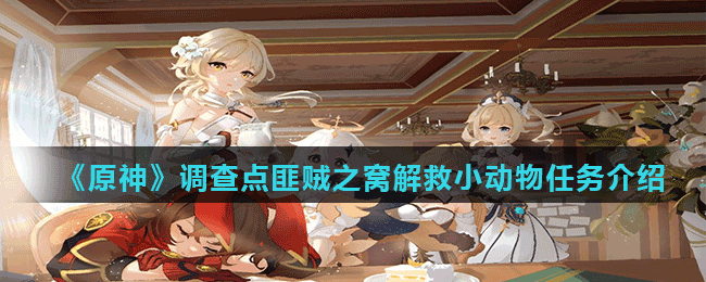 《原神》調(diào)查點匪賊之窩解救小動物任務(wù)介紹