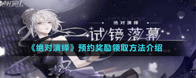 《絕對演繹》預(yù)約獎勵領(lǐng)取方法介紹