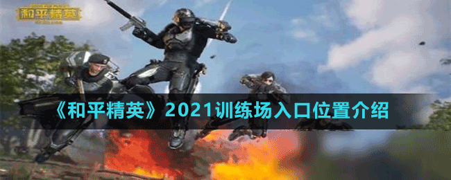 《和平精英》2021訓練場入口位置介紹