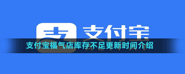 支付寶福氣店庫(kù)存不足更新時(shí)間介紹