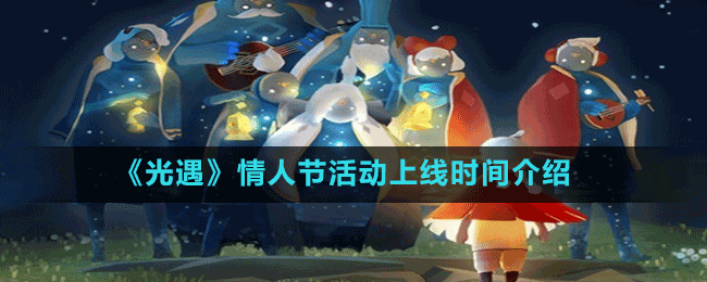 《光遇》情人節(jié)活動(dòng)上線(xiàn)時(shí)間介紹