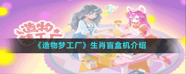 《造物夢工廠》生肖盲盒機(jī)介紹