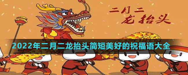 2022年二月二龍?zhí)ь^簡(jiǎn)短美好的祝福語大全