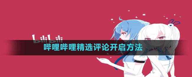 嗶哩嗶哩精選評(píng)論開啟方法