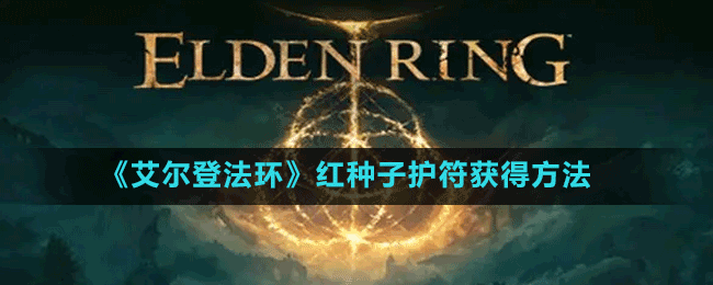 《艾爾登法環(huán)》紅種子護(hù)符獲得方法