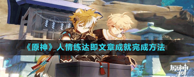 《原神》人情練達即文章成就完成方法