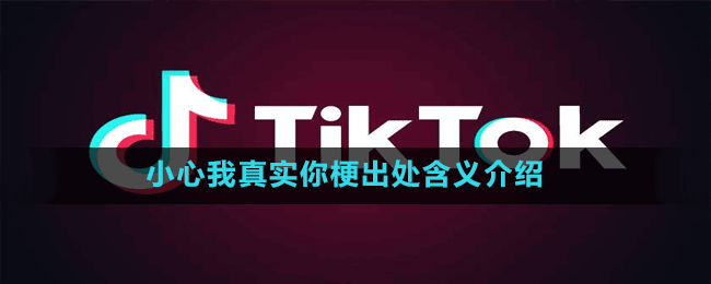 小心我真實你梗出處含義介紹