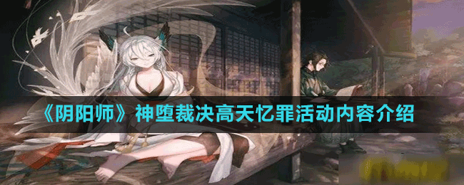 《陰陽師》神墮裁決高天憶罪活動內容介紹