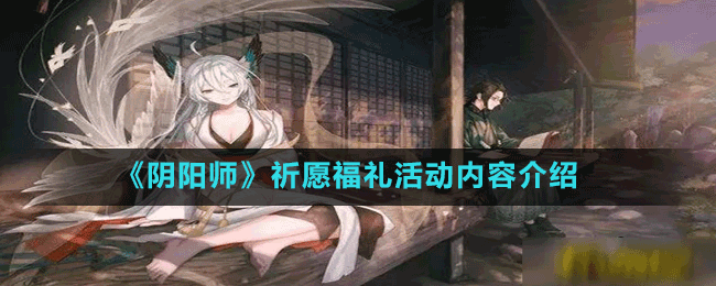 《陰陽(yáng)師》祈愿福禮活動(dòng)內(nèi)容介紹