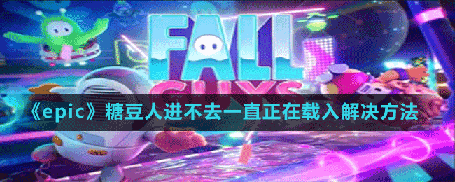 《epic》糖豆人進(jìn)不去一直正在載入解決方法
