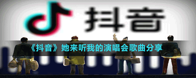 《抖音》她來聽我的演唱會(huì)歌曲分享