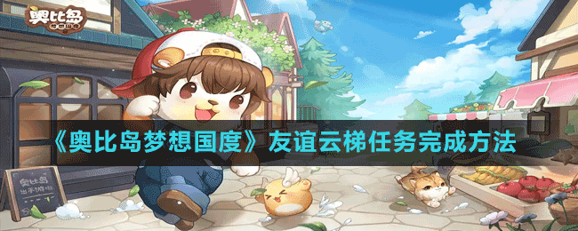 《奧比島夢(mèng)想國度》友誼云梯任務(wù)完成方法