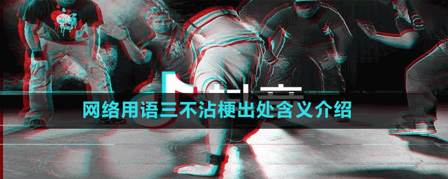 網(wǎng)絡(luò)用語三不沾梗出處含義介紹
