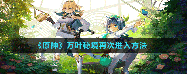 《原神》萬(wàn)葉秘境再次進(jìn)入方法