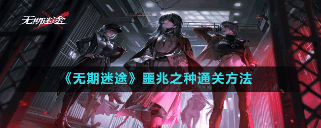 《無期迷途》噩兆之種通關方法