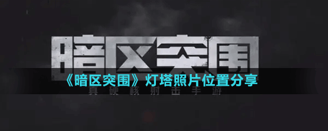 《暗區(qū)突圍》燈塔照片位置分享