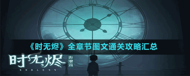 《時(shí)無(wú)燼》全章節(jié)圖文通關(guān)攻略匯總