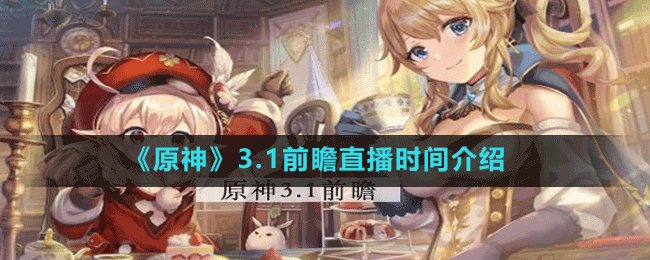 《原神》3.1前瞻直播時間介紹