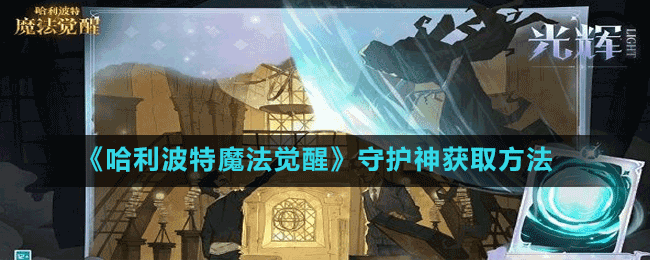 《哈利波特魔法覺醒》守護(hù)神獲取方法