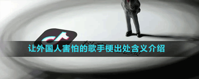 讓外國(guó)人害怕的歌手梗出處含義介紹