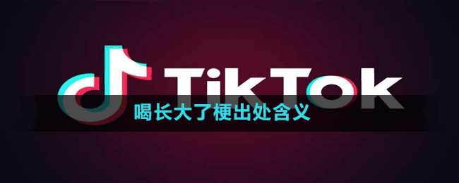 喝長(zhǎng)大了梗出處含義