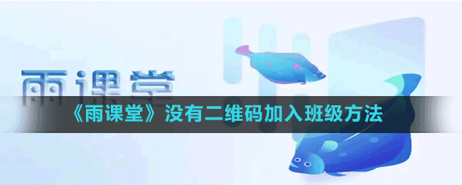 《雨課堂》沒(méi)有二維碼加入班級(jí)方法