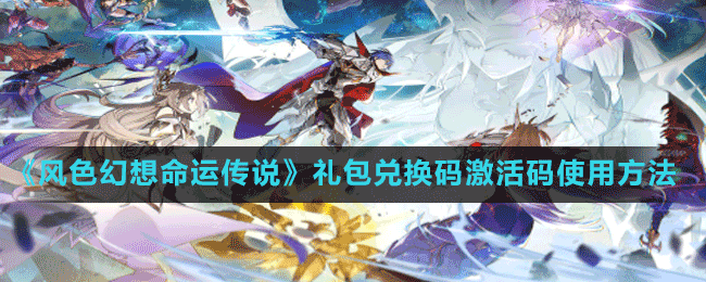 《風(fēng)色幻想命運(yùn)傳說》禮包兌換碼激活碼使用方法