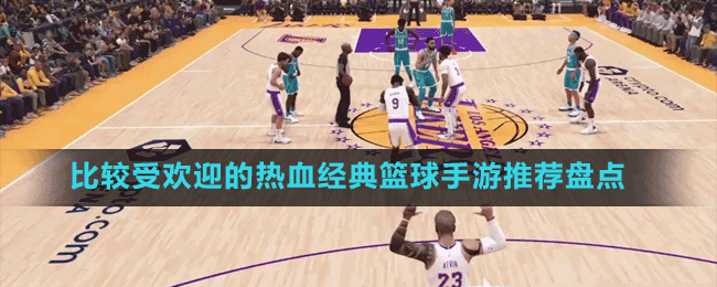 比較受歡迎的熱血經(jīng)典籃球手游推薦盤點(diǎn)