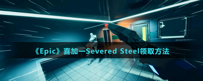 《Epic》喜加一Severed Steel領(lǐng)取方法