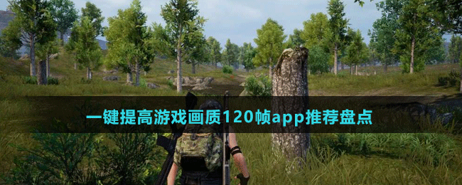 一鍵提高游戲畫質(zhì)120幀app推薦盤點