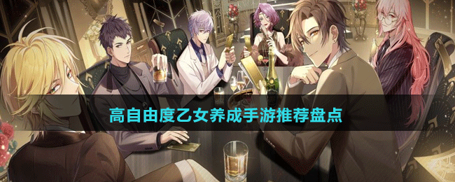高自由度乙女養(yǎng)成手游推薦盤點(diǎn)