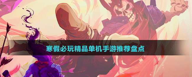 寒假必玩精品單機(jī)手游推薦盤點(diǎn)
