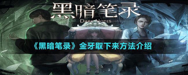 《黑暗筆錄》金牙取下來(lái)方法介紹