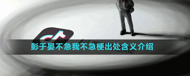彭于晏不急我不急梗出處含義介紹