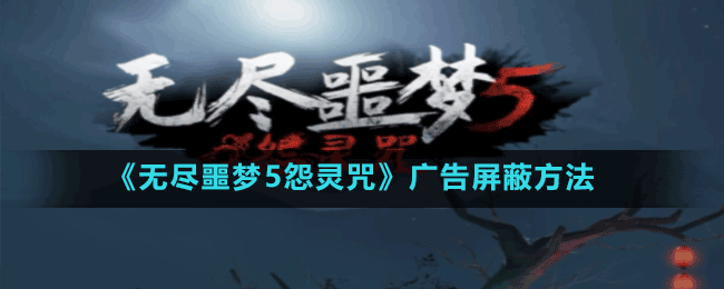 《無盡噩夢(mèng)5怨靈咒》廣告屏蔽方法