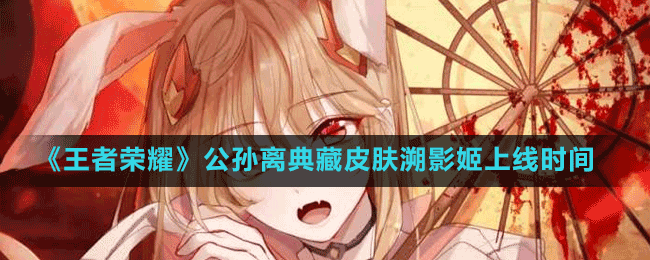 《王者榮耀》公孫離典藏皮膚溯影姬上線時間