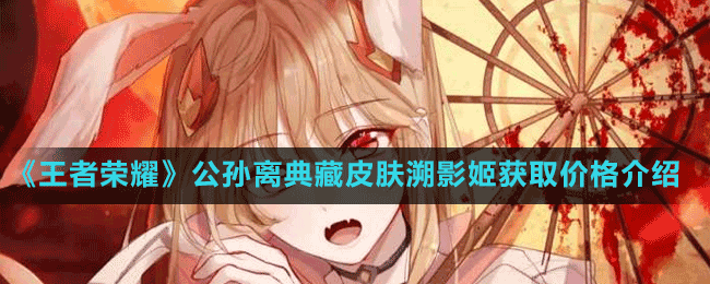 《王者榮耀》公孫離典藏皮膚溯影姬獲取價格介紹