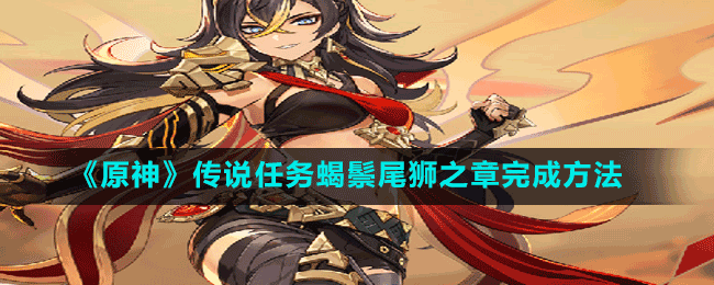 《原神》傳說(shuō)任務(wù)蝎鬃尾獅之章完成方法
