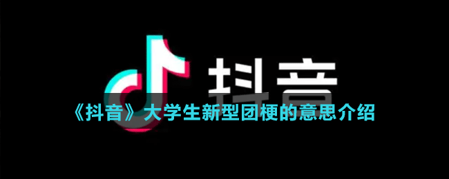 《抖音》大學(xué)生新型團(tuán)梗的意思介紹