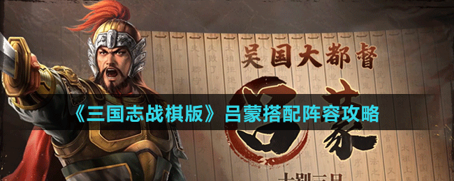 《三國志戰(zhàn)棋版》呂蒙搭配陣容攻略
