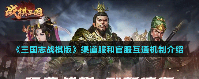 《三國志戰(zhàn)棋版》渠道服和官服互通機(jī)制介紹