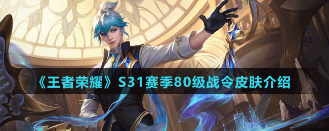 《王者榮耀》S31賽季80級戰(zhàn)令皮膚介紹