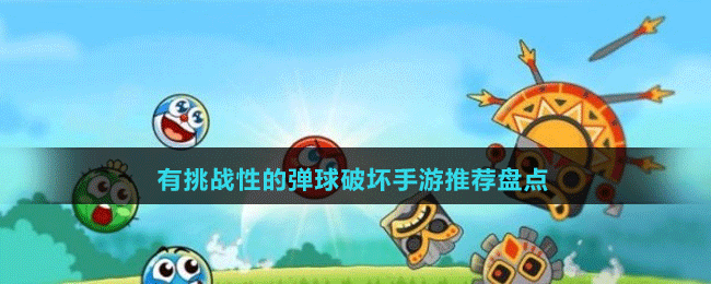 有挑戰(zhàn)性的彈球破壞手游推薦盤(pán)點(diǎn)
