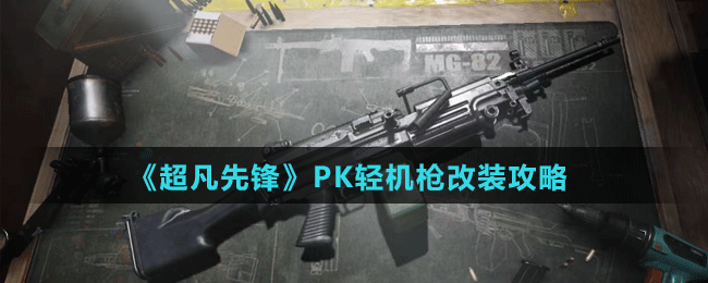 《超凡先鋒》PK輕機槍改裝攻略
