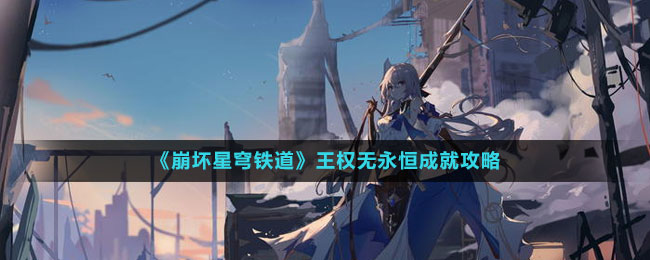 《崩壞星穹鐵道》王權無永恒成就攻略