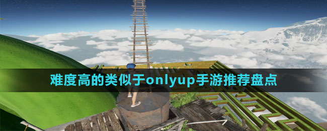 難度高的類似于onlyup手游推薦盤點(diǎn)