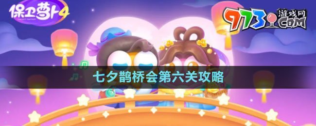 《保衛(wèi)蘿卜4》七夕鵲橋會(huì)第六關(guān)攻略