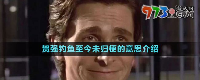 賀強(qiáng)釣魚(yú)至今未歸梗的意思介紹